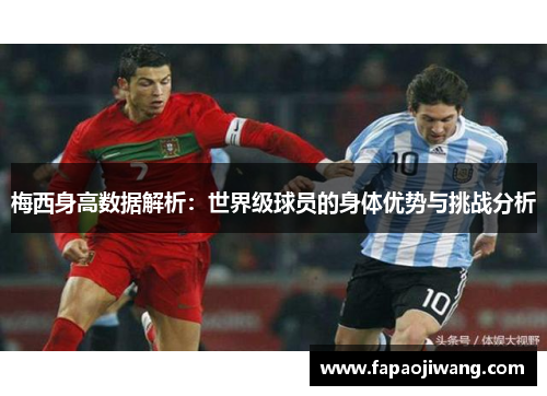梅西身高数据解析：世界级球员的身体优势与挑战分析