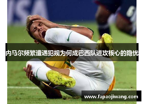 内马尔频繁遭遇犯规为何成巴西队进攻核心的隐忧