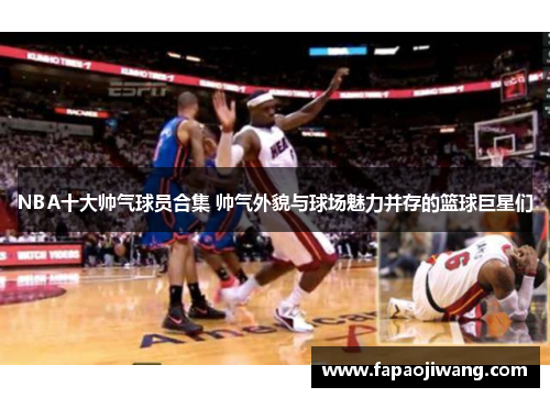NBA十大帅气球员合集 帅气外貌与球场魅力并存的篮球巨星们