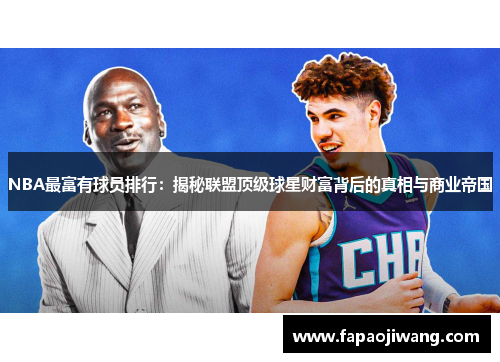 NBA最富有球员排行：揭秘联盟顶级球星财富背后的真相与商业帝国