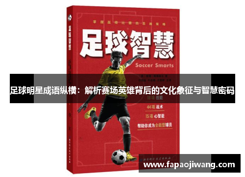 足球明星成语纵横：解析赛场英雄背后的文化象征与智慧密码