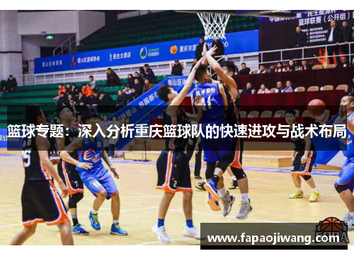 篮球专题：深入分析重庆篮球队的快速进攻与战术布局