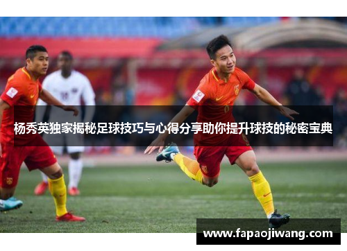 杨秀英独家揭秘足球技巧与心得分享助你提升球技的秘密宝典