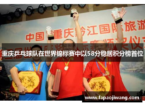 重庆乒乓球队在世界锦标赛中以58分稳居积分榜首位