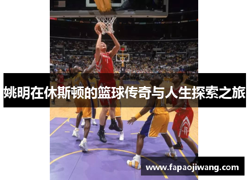 姚明在休斯顿的篮球传奇与人生探索之旅